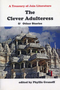 Title: The Clever Adulteress & Other Stories: A Treasury of Jain Literature, Author: Phyllis Granoff