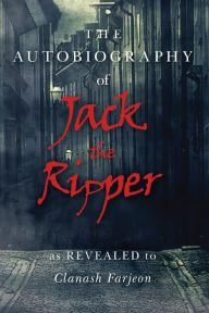 The Autobiography of Jack the Ripper: As Revealed to Clanash Farjeon