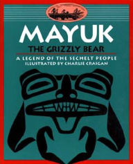 Title: Mayuk the Grizzly Bear: A Legend of the Sechelt People, Author: Charlie Craigan