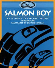 Title: Salmon Boy: A Legend of the Sechelt People, Author: Donna Joe