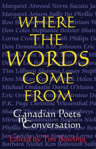 Title: Where the Words Come From: Canadian Poets in Conversation, Author: Tim Bowling