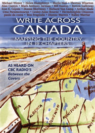 Title: Write Across Canada: Mapping the Country in 19 Chapters, Author: The Ottawa International Writers Festival