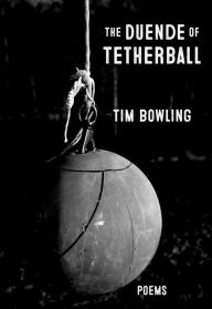 Title: The Duende of Tetherball, Author: Tim Bowling