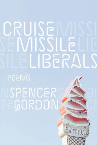 Title: Cruise Missile Liberals, Author: Spencer Gordon