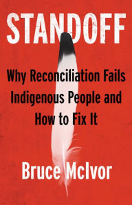 Title: Standoff: Why Reconciliation Fails Indigenous People and How to Fix It, Author: Bruce McIvor