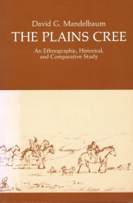 Title: The Plains Cree: An Ethnographic, Historical, and Comparative Study, Author: David G. Mandelbaum