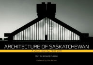 Title: Architecture in Saskatchewan: A Visual Journey, 1930-2011, Author: Bernard Bernard