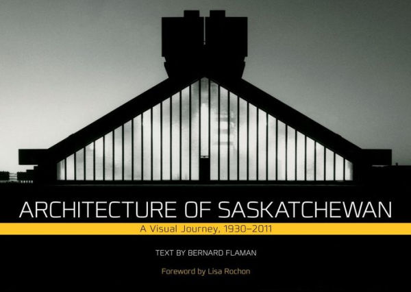 Architecture in Saskatchewan: A Visual Journey, 1930-2011