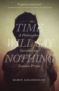 Title: Time Will Say Nothing: A Philosopher Survives an Iranian Prison, Author: Esther K Bauer