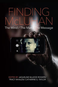 Title: Finding McLuhan: The Mind / The Man / The Message, Author: Jacqueline A Vitello