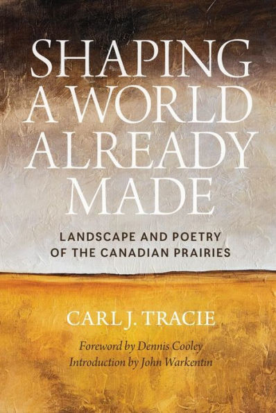 Shaping a World Already Made: Landscape and Poetry of the Canadian Prairies