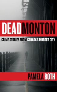 Title: Deadmonton: Crime Stories from Canada's Murder City, Author: Pamela Roth