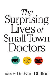 Title: The Surprising Lives of Small-Town Doctors, Author: Paul Dhillon