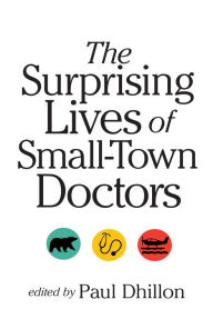 Title: The Surprising Lives of Small-Town Doctors, Author: Paul Dhillon