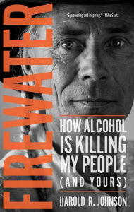 Title: Firewater: How Alcohol Is Killing My People (and Yours), Author: Harold R. Johnson