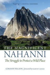 Title: The Magnificent Nahanni: The Struggle to Protect a Wild Place, Author: Gordon Nelson