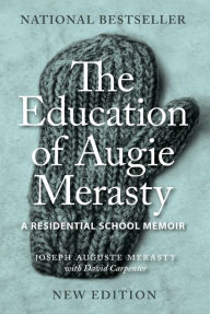 Title: The Education of Augie Merasty: A Residential School Memoir - New Edition, Author: Joseph Auguste Merasty