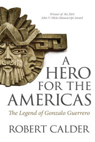 Title: A Hero for the Americas: The Legend of Gonzalo Guerrero, Author: Robert Calder