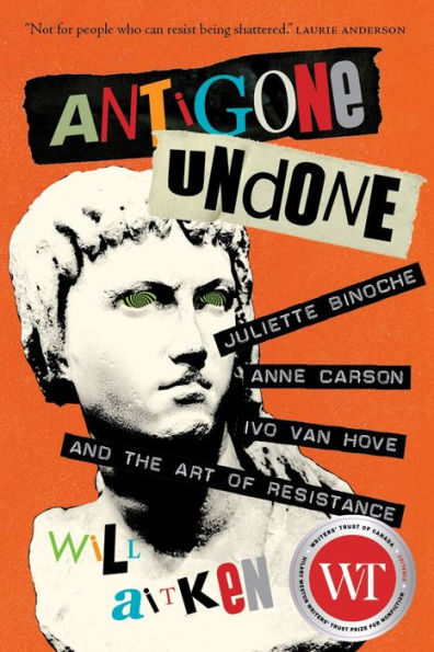 Antigone Undone: Juliette Binoche, Anne Carson, Ivo van Hove, and the Art of Resistance