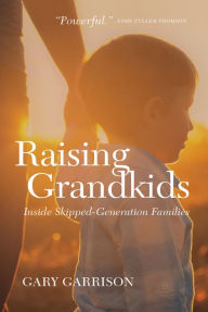 Title: Raising Grandkids: Inside Skipped-Generation Families, Author: Gary Garrison