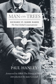 Title: Man of the Trees: Richard St. Barbe Baker, the First Global Conservationist, Author: Paul Hanley