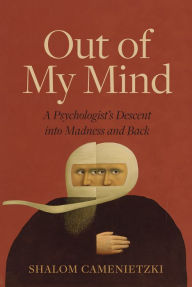 Title: Out of My Mind: A Psychologist's Descent into Madness and Back, Author: Shalom Camenietzki