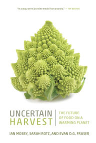 Title: Uncertain Harvest: The Future of Food on a Warming Planet, Author: Ian Mosby