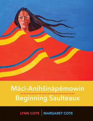 Title: Maci-Anihsinapemowin / Beginning Saulteaux, Author: Margaret Cote