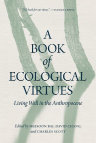 Title: A Book of Ecological Virtues: Living Well in the Anthropocene, Author: Heesoon Bai