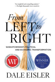 Title: From Left to Right: Saskatchewan's Political and Economic Transformation, Author: Dale Eisler