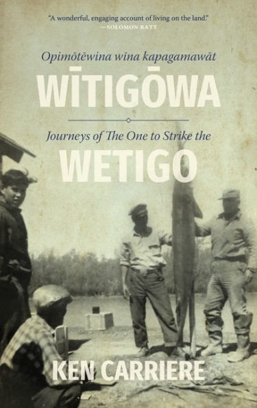 Opimotewina wina kapagamawat Witigowa / Journeys of the One to Strike Wetigo