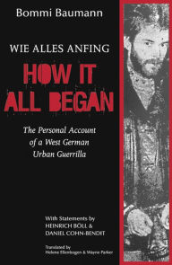 Title: How It All Began: The Personal Account of a West German Urban Guerrilla / Edition 2, Author: Bommi Baumann