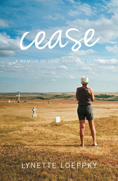 Cease: A Memoir of Love, Loss and Desire