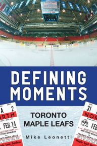 Title: Defining Moments: The Toronto Maple Leafs, Author: Mike Leonetti