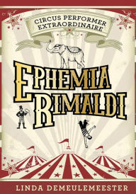 Title: Ephemia Rimaldi: Circus Performer Extraordinaire, Author: Linda DeMeulemeester