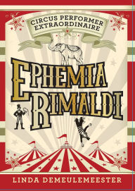 Title: Ephemia Rimaldi: Circus Performer Extraordinaire, Author: Linda DeMeulemeester