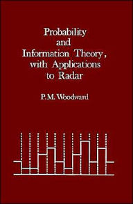 Title: Probability And Information Theory, With Applications To Radar, Author: Philip M Woodward