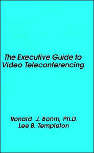 Title: The Executive Guide To Video Teleconferencing, Author: Ronald J Bohm Ph.D.