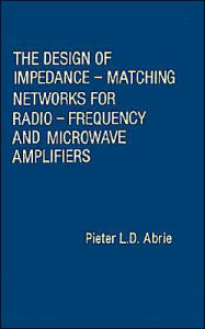 Title: The Design Of Impedance-Matching Networks For Radio-Frequency And Microwave Amplifiers, Author: Pieter L. D. Abrie