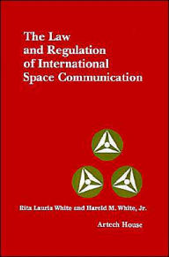 Title: The Law And Regulation Of International Space Communication, Author: Harold M. Jr. White