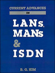 Title: Current Advances In Lans, Mans And Isdn, Author: B. G. Kim