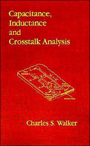 Title: Capacitance, Inductance, And Crosstalk Analysis, Author: Charles S Walker