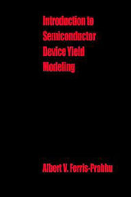 Title: Introduction To Semiconductor Device Yield Modeling, Author: Albert V Ferris-Prabhu