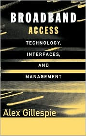 Title: Broadband Access: Technology, Interfaces, and Management / Edition 1, Author: Alex Gillespie