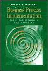 Title: Business Process Implementation for It Professionals and Managers, Author: Robert B. Walford