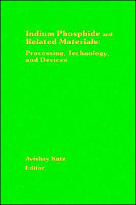 Title: Indium Phosphide and Related Materials: Processing, Technology, and Devices, Author: Avishay Katz