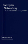 Title: Enterprise Networking: Fractional T1 to SONET, Frame Relay to BISDN, Author: Daniel Minoli