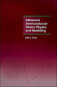 Title: Advanced Semiconductor Device Physics And Modeling / Edition 1, Author: Juin J. Liou