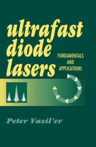 Title: Ultrafast Diode Lasers: Fundamentals and Applications / Edition 1, Author: Peter Vasil'ev