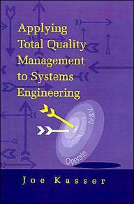 Title: Applying Total Quality Management To Systems Engineering / Edition 1, Author: Joe Kasser